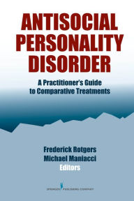 Title: Antisocial Personality Disorder: A Practitioner's Guide to Comparative Treatments, Author: Frederick Rotgers