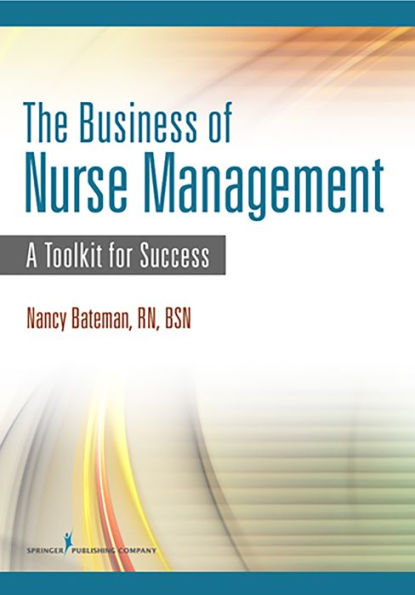 The Business of Nurse Management: A Toolkit for Success / Edition 1