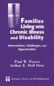 Title: Families Living with Chronic Illness and Disability: Interventions, Challenges, and Opportunities, Author: Paul W. Power SCD