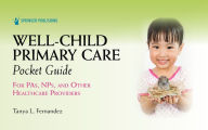 Title: Well-Child Primary Care Pocket Guide: For PAs, NPs, and Other Healthcare Providers, Author: Tanya Fernandez MS