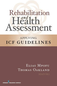 Title: Rehabilitation and Health Assessment: Applying ICF Guidelines, Author: Elias Mpofu PhD