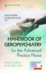 Title: Handbook of Geropsychiatry for the Advanced Practice Nurse: Mental Health Care for the Older Adult, Author: Leigh Powers DNP
