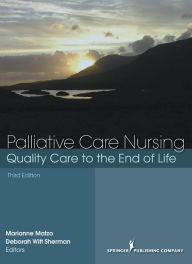 Title: Palliative Care Nursing: Quality Care to the End of Life, Author: Marianne Matzo PhD