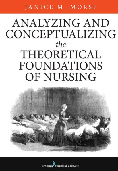 Analyzing and Conceptualizing the Theoretical Foundations of Nursing / Edition 1