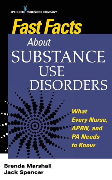 Fast Facts About Substance Use Disorders: What Every Nurse, APRN, and PA Needs to Know / Edition 1