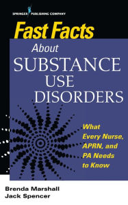 Title: Fast Facts About Substance Use Disorders: What Every Nurse, APRN, and PA Needs to Know, Author: Jack Spencer