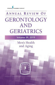 Title: Annual Review of Gerontology and Geriatrics, Volume 39, 2019: Men's Health and Aging: Contemporary Issues, Emerging Perspectives, and Future Directions / Edition 1, Author: Roland J. Thorpe Jr. PhD