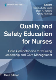 Title: Quality and Safety Education for Nurses, Third Edition: Core Competencies for Nursing Leadership and Care Management, Author: Patricia Kelly Vana MSN