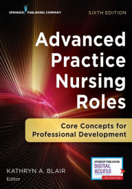 Title: Advanced Practice Nursing Roles: Core Concepts for Professional Development / Edition 6, Author: Kathryn A. Blair PhD