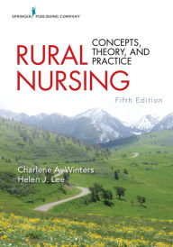 Title: Rural Nursing, Fifth Edition: Concepts, Theory, and Practice, Author: Charlene A. Winters PhD