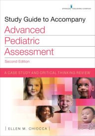 Title: Study Guide to Accompany Advanced Pediatric Assessment, Second Edition: A Case Study and Critical Thinking Review, Author: Ellen M. Chiocca PhD