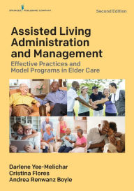 Title: Assisted Living Administration and Management: Effective Practices and Model Programs in Elder Care, Author: Darlene Yee-Melichar EdD