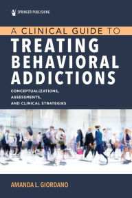 Title: A Clinical Guide to Treating Behavioral Addictions, Author: Amanda L. Giordano PhD