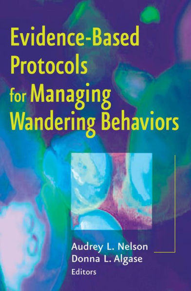 Evidence-Based Protocols for Managing Wandering Behaviors / Edition 1