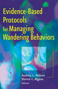 Title: Evidence-Based Protocols for Managing Wandering Behaviors, Author: Audrey L. Nelson PhD