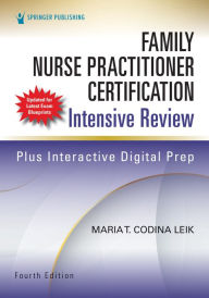 Title: Family Nurse Practitioner Certification Intensive Review, Fourth Edition, Author: Maria T. Codina Leik MSN