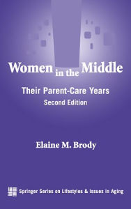 Title: Women in the Middle: Their Parent-Care Years, Second Edition / Edition 2, Author: Elaine M. Brody