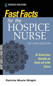 Title: Fast Facts for the Hospice Nurse, Second Edition: A Concise Guide to End-of-Life Care / Edition 2, Author: Patricia Moyle Wright PhD