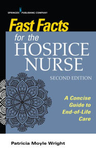Title: Fast Facts for the Hospice Nurse, Second Edition: A Concise Guide to End-of-Life Care, Author: Patricia Moyle Wright PhD