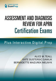 Title: Assessment and Diagnosis Review for Advanced Practice Nursing Certification Exams, Author: Alice Teall DNP