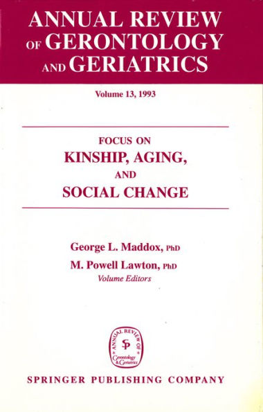 Annual Review of Gerontology and Geriatrics, Volume 13, 1993: Focus on Kinship, Aging, and Social Change / Edition 1