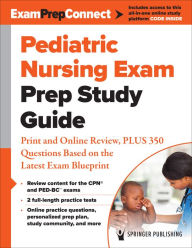 Title: Pediatric Nursing Exam Prep Study Guide: Print and Online Review, PLUS 350 Questions Based on the Latest Exam Blueprint, Author: Springer Publishing Company