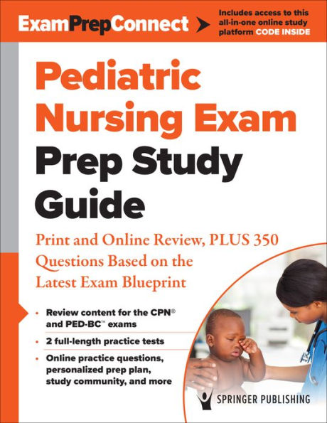 Pediatric Nursing Exam Prep Study Guide: Print and Online Review, PLUS 350 Questions Based on the Latest Blueprint