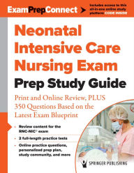 Title: Neonatal Intensive Care Nursing Exam Prep Study Guide: Print and Online Review, PLUS 350 Questions Based on the Latest Exam Blueprint, Author: Springer Publishing Company