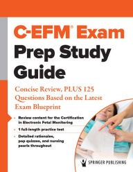 Title: C-EFM® Exam Prep Study Guide: Concise Review, PLUS 125 Questions Based on the Latest Exam Blueprint, Author: Springer Publishing Company