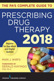 Title: The PA's Complete Guide to Prescribing Drug Therapy 2018, Author: Mari J. Wirfs PhD