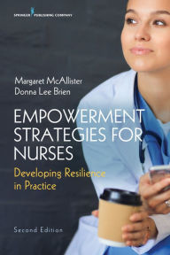 Title: Empowerment Strategies for Nurses, Second Edition: Developing Resiliency in Practice, Author: Margaret McAllister EdD