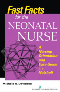 Title: Fast Facts for the Neonatal Nurse: A Nursing Orientation and Care Guide in a Nutshell, Author: Michele R. Davidson PhD