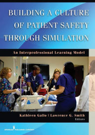 Title: Building a Culture of Patient Safety Through Simulation: An Interprofessional Learning Model / Edition 1, Author: Kathleen Gallo PhD
