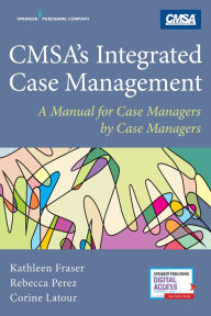 Title: CMSA's Integrated Case Management: A Manual For Case Managers by Case Managers / Edition 1, Author: Kathleen Fraser MSN