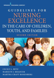 Title: Guidelines for Nursing Excellence in the Care of Children, Youth, and Families, Author: Cecily Betz PhD