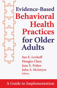 Title: Evidence-Based Behavioral Health Practices for Older Adults: A Guide to Implementation, Author: Hongtu Chen PhD