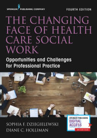 Title: The Changing Face of Health Care Social Work: Opportunities and Challenges for Professional Practice, Author: Sophia F. Dziegielewski PhD