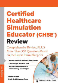 Title: Certified Healthcare Simulation Educator (CHSE®) Review: Comprehensive Review, PLUS More Than 350 Questions Based on the Latest Exam Blueprint, Author: Linda Wilson PhD