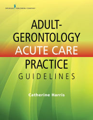 Title: Adult-Gerontology Acute Care Practice Guidelines, Author: Catherine Harris PhD