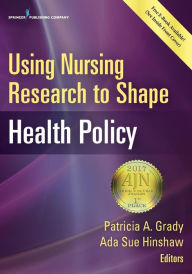 Title: Using Nursing Research to Shape Health Policy / Edition 1, Author: Patricia A. Grady PhD