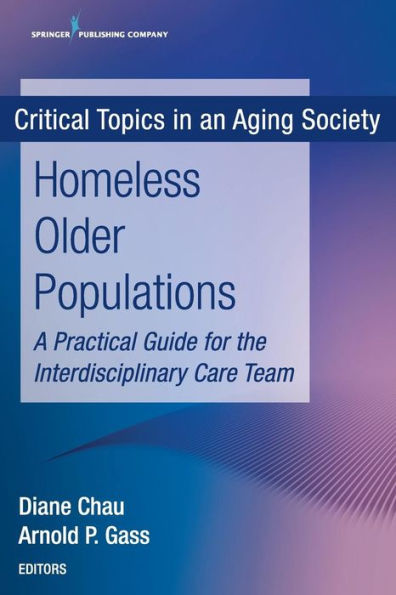 Homeless Older Populations: A Practical Guide for the Interdisciplinary Care Team / Edition 1