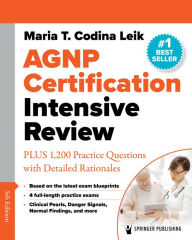Title: AGNP Certification Intensive Review: PLUS 875 Practice Questions with Detailed Rationales, Author: Maria T. Codina Leik MSN