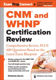 Title: CNM® and WHNP® Certification Review: Comprehensive Review, PLUS 400 Questions Based on the Latest Exam Blueprint, Author: Kimberly Garcia DNP