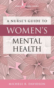 Title: A Nurse's Guide to Women's Mental Health / Edition 1, Author: Michele R. Davidson PhD