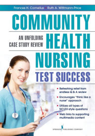 Title: Community Health Nursing Test Success: An Unfolding Case Study Review, Author: Frances H. Cornelius PhD