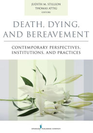 Title: Death, Dying, and Bereavement: Contemporary Perspectives, Institutions, and Practices / Edition 1, Author: Judith Stillion PhD