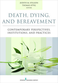 Title: Death, Dying, and Bereavement: Contemporary Perspectives, Institutions, and Practices, Author: Judith Stillion PhD