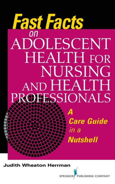Fast Facts on Adolescent Health for Nursing and Health Professionals: A Care Guide in a Nutshell / Edition 1