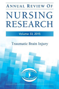 Title: Annual Review of Nursing Research, Volume 33, 2015: Traumatic Brain Injury / Edition 1, Author: Christine Kasper PhD