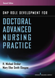 Title: DNP Role Development for Doctoral Advanced Nursing Practice / Edition 2, Author: H. Michael Dreher PhD